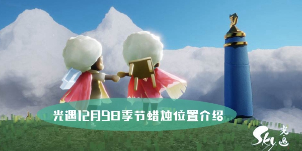 光遇12月9日季节蜡烛位置攻略，让你轻松获取季节蜡烛！